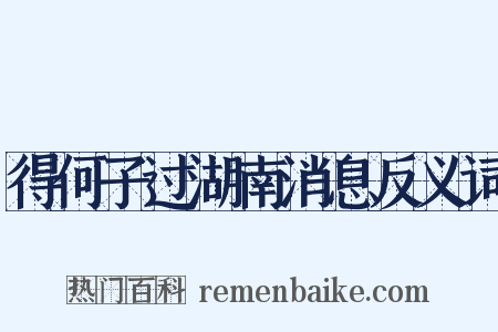 得何子过湖南消息反义词是什么意思的图片